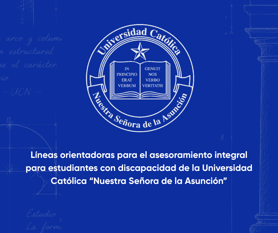 Líneas orientadoras para el asesoramiento integral para estudiantes con discapacidad de la Universidad Católica “Nuestra Señora de la Asunción”